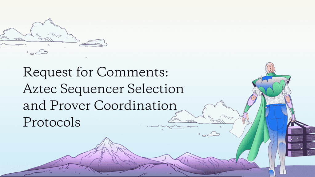 Request for Comments Aztec Sequencer Selection and Prover Coordination Protocols 3